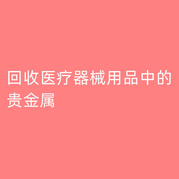 钯碳回收, 回收医疗器械用品中的贵金属
